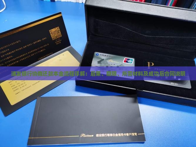 浦发银行协商还款本金流程详解：后果、期限、所需材料及成功后合同说明