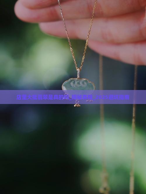 店里大批翡翠是真的吗知乎