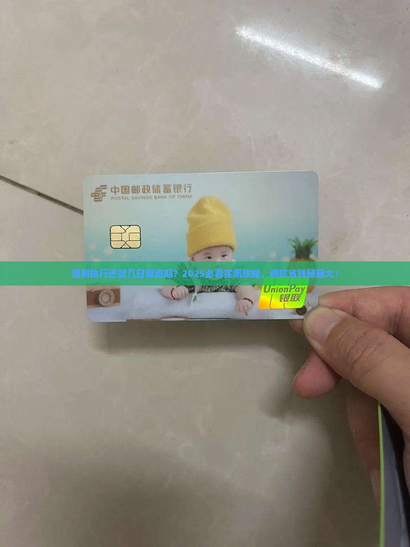 强制执行还款几日算逾期？2025必看实测攻略，避坑省钱秘籍大！